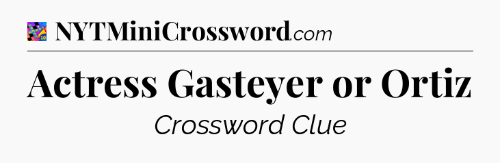 Actress Gasteyer or Ortiz Crossword Clue
