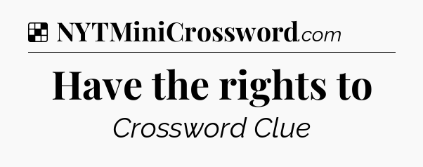Solution: Have the rights to - NYT Crossword