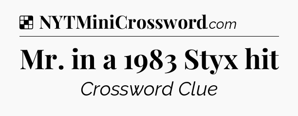 Solution: Mr. in a 1983 Styx hit - NYT Crossword
