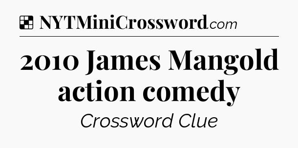 Solution: 2010 James Mangold action comedy - NYT Crossword