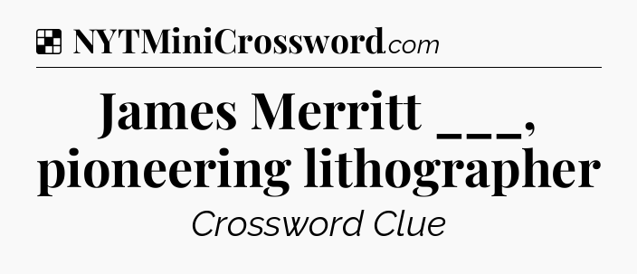 Solution: James Merritt ___, pioneering lithographer - NYT Crossword