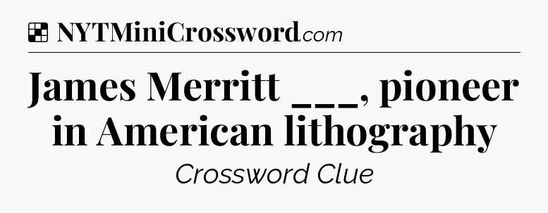 Solution: James Merritt ___, pioneer in American lithography - NYT Crossword