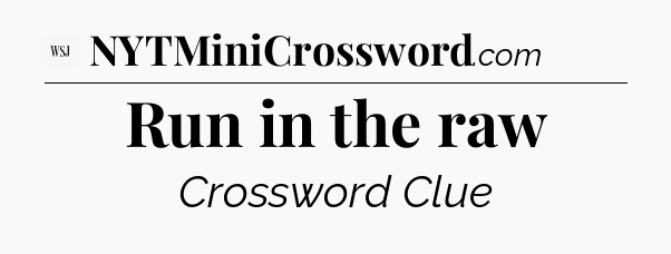 Run in the raw - WSJ Crossword
