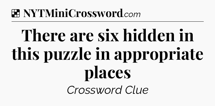 Solution: There are six hidden in this puzzle in appropriate places - NYT Crossword