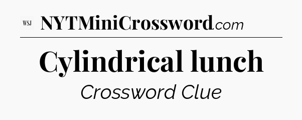 Cylindrical lunch - WSJ Crossword