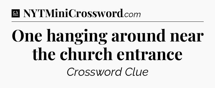 One hanging around near the church entrance - LA Times Crossword