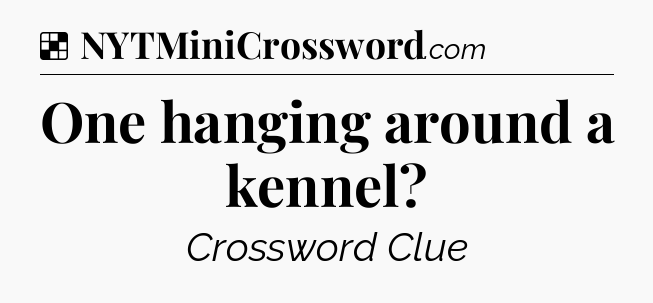 Solution: One hanging around a kennel - NYT Crossword