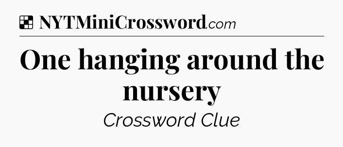 Solution: One hanging around the nursery - NYT Crossword