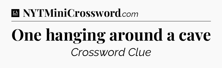 One hanging around a cave - LA Times Crossword