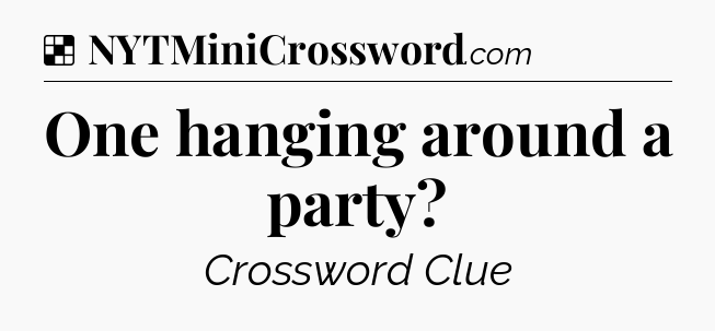 Solution: One hanging around a party - NYT Crossword