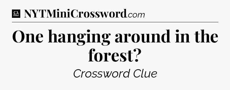 One hanging around in the forest - LA Times Crossword