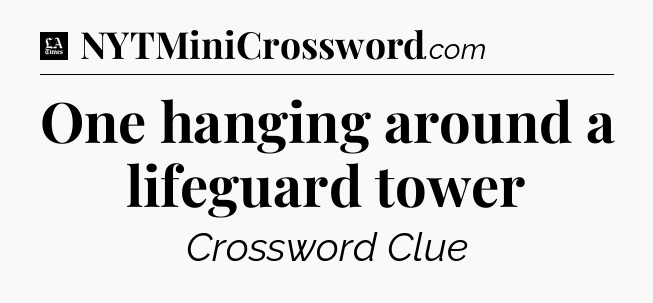One hanging around a lifeguard tower - LA Times Crossword