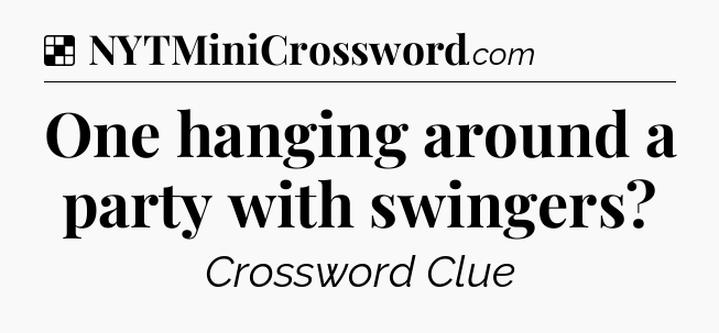 Solution: One hanging around a party with swingers - NYT Crossword