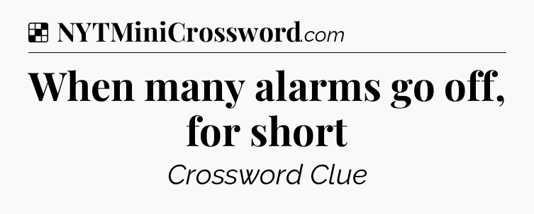 Solution: When many alarms go off, for short - NYT Crossword