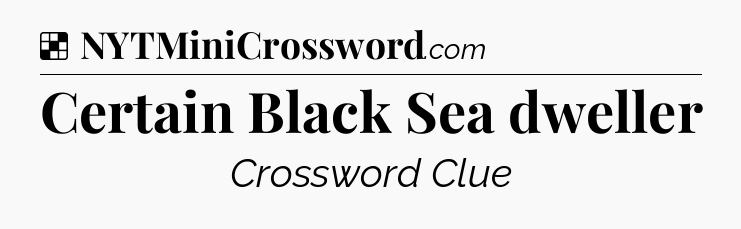 Solution: Certain Black Sea dweller - NYT Crossword