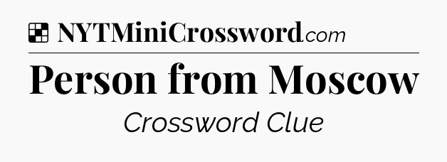 Solution: Person from Moscow - NYT Crossword