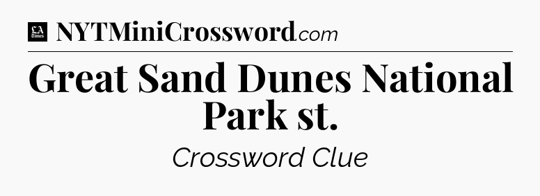 Great Sand Dunes National Park st - LA Times Crossword