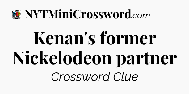 Kenan's former Nickelodeon partner Crossword Clue