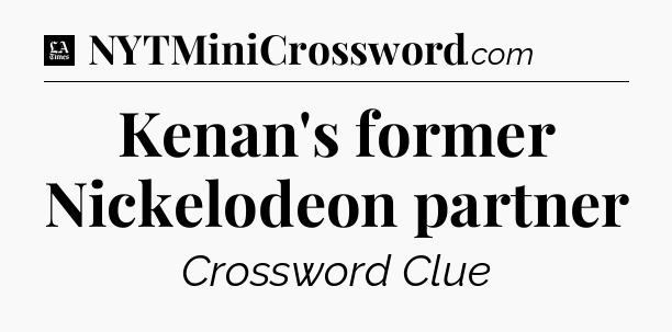 Kenan's former Nickelodeon partner - LA Times Crossword