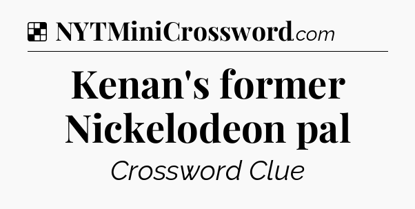 Solution: Kenan's former Nickelodeon pal - NYT Crossword