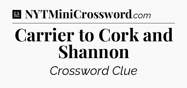 Carrier to Cork and Shannon - LA Times Crossword