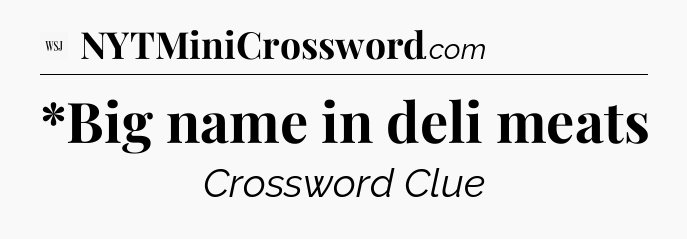 *Big name in deli meats - WSJ Crossword