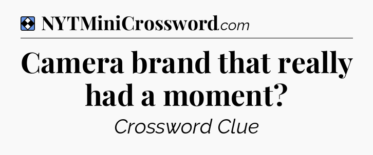Solution: Camera brand that really had a moment - NYT Mini Crossword