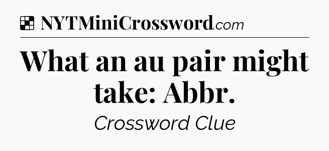 Solution: What an au pair might take: Abbr - NYT Crossword