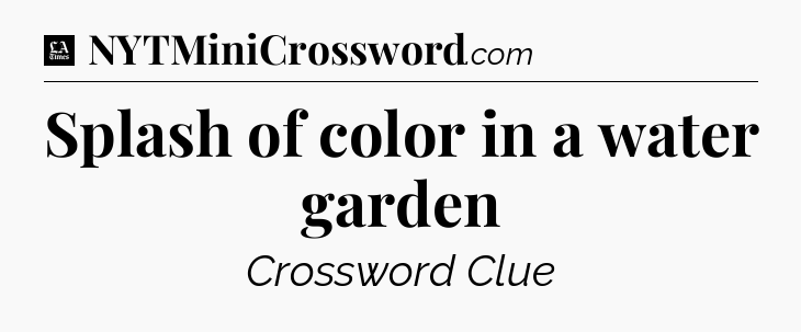 Splash of color in a water garden - LA Times Crossword