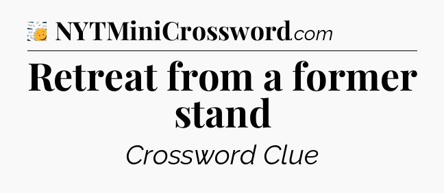 Retreat from a former stand - 7 Little Words