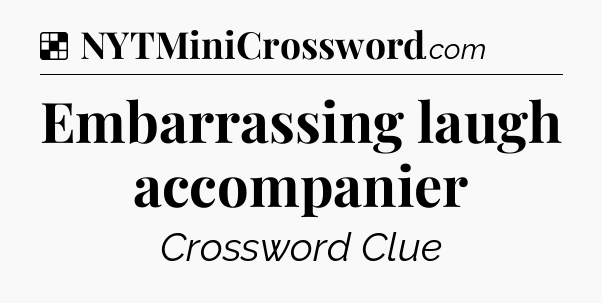 Solution: Embarrassing laugh accompanier - NYT Crossword