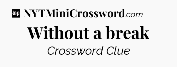 Without a break Crossword Clue