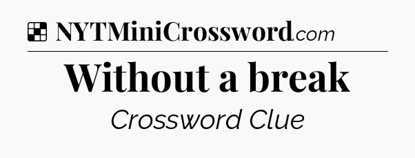 Solution: Without a break - NYT Crossword