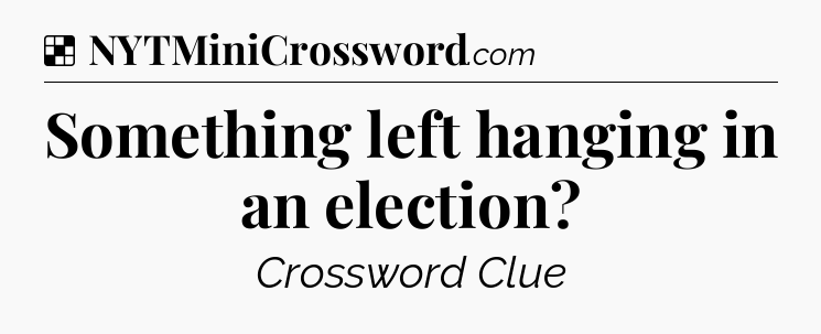 Solution: Something left hanging in an election - NYT Crossword