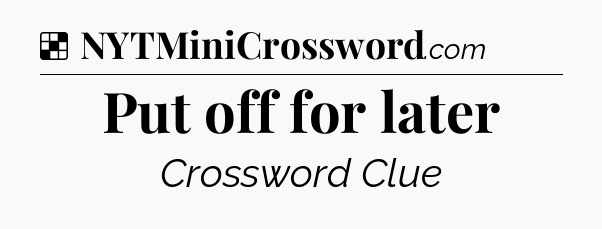 Solution: Put off for later - NYT Crossword