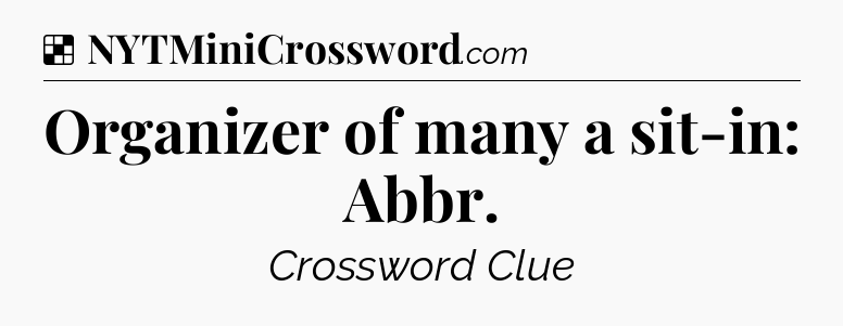 Solution: Organizer of many a sit-in: Abbr - NYT Crossword