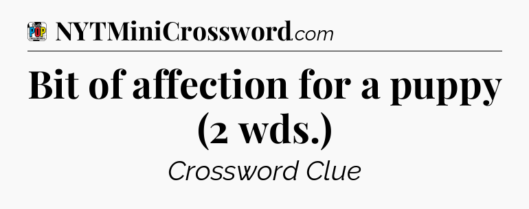 Bit of affection for a puppy (2 wds.) Crossword Clue