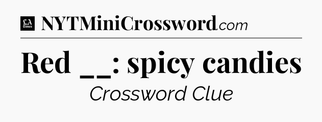 Red __: spicy candies - LA Times Crossword
