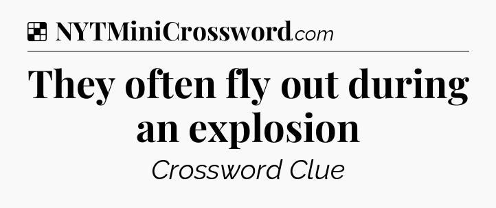 Solution: They often fly out during an explosion - NYT Crossword