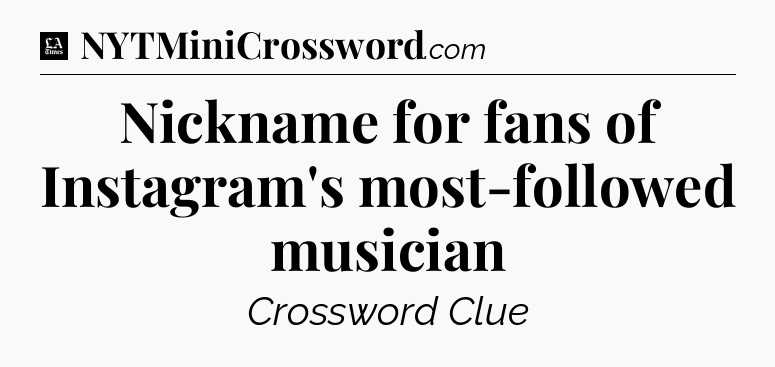 Nickname for fans of Instagram's most-followed musician - LA Times Crossword