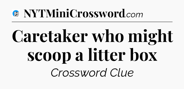 Caretaker who might scoop a litter box Crossword Clue