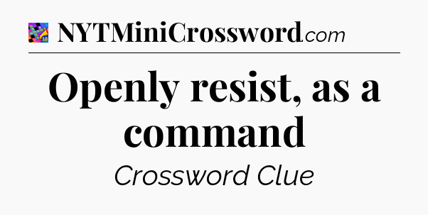 Openly resist, as a command Crossword Clue