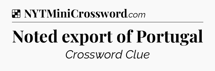 Solution: Noted export of Portugal - NYT Crossword