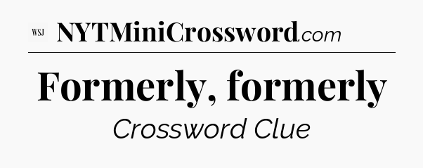 Formerly, formerly - WSJ Crossword