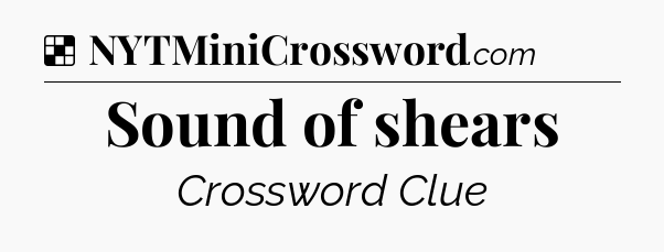 Solution: Sound of shears - NYT Crossword