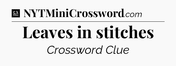 Leaves in stitches - LA Times Crossword