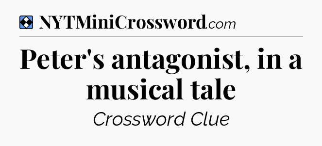 Solution: Peter's antagonist, in a musical tale - NYT Mini Crossword