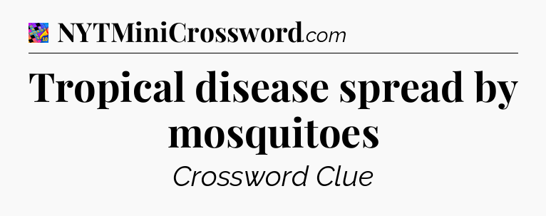 Tropical disease spread by mosquitoes Crossword Clue