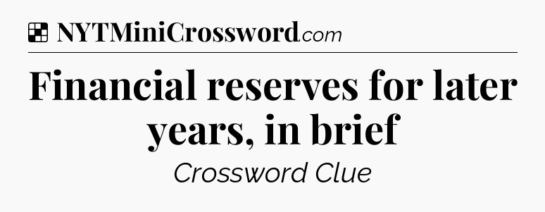 Solution: Financial reserves for later years, in brief - NYT Crossword