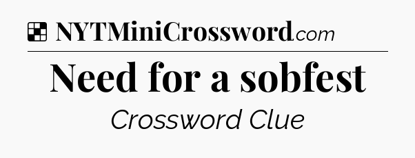 Solution: Need for a sobfest - NYT Crossword